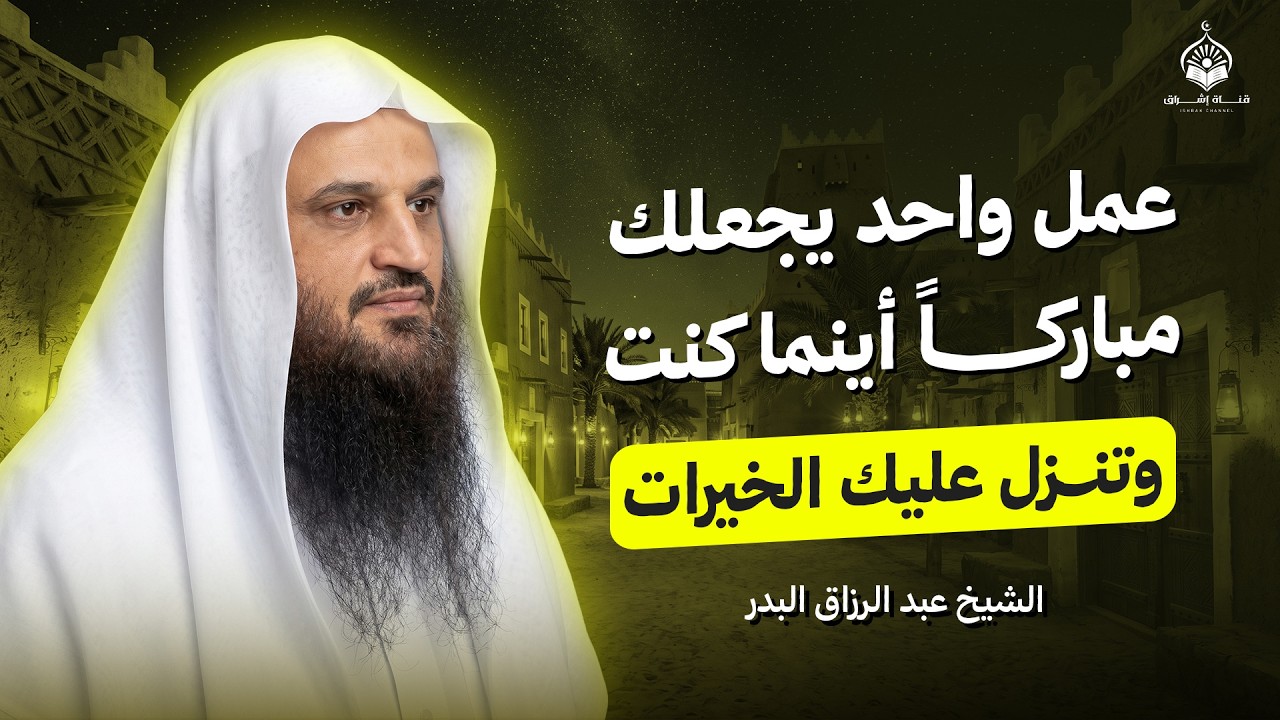 عمل واحد يجعلك "مباركاً" أينما كنت وتتساقط عليك الخيرات.. لا تتركه أبداً! | الشيخ عبد الرزاق البدر