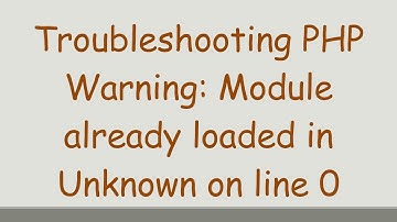 Troubleshooting PHP Warning: Module already loaded in Unknown on line 0