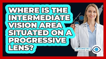 Where Is The Intermediate Vision Area Situated On A Progressive Lens?