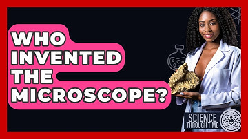 Who Invented The Microscope? - Science Through Time