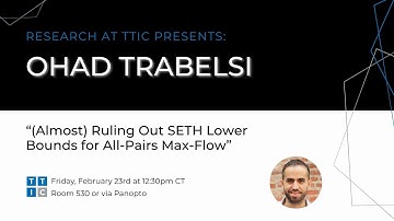 "(Almost) Ruling Out SETH Lower Bounds for All-Pairs Max-Flow" - Ohad Trabelsi, Research at TTIC