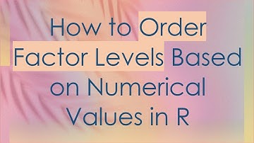 How to Order Factor Levels Based on Numerical Values in R