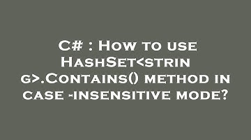 C# : How to use HashSet string .Contains() method in case -insensitive mode?