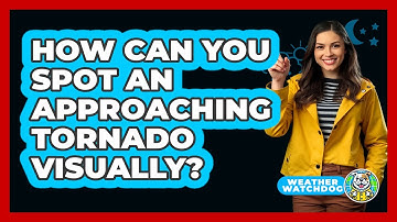 How Can You Spot An Approaching Tornado Visually? - Weather Watchdog