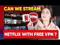 Can Free VPN Stream Netflix and Access Different Libraries: Quick Answer