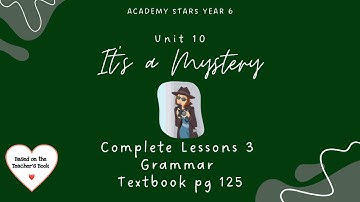 ACADEMY STARS YEAR 6 | TEXTBOOK PAGE 125 | UNIT 10 IT’S A MYSTERY | LESSON 3 | GRAMMAR