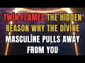 Twin Flames 🔥 The Hidden Reason Why The Divine Masculine Pulls Away From You