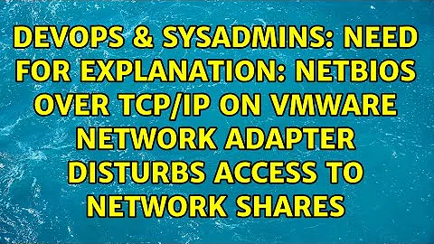 Need for explanation: NetBIOS over TCP/IP on VMware network adapter disturbs access to network...