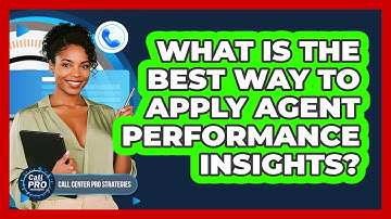 What Is The Best Way To Apply Agent Performance Insights?