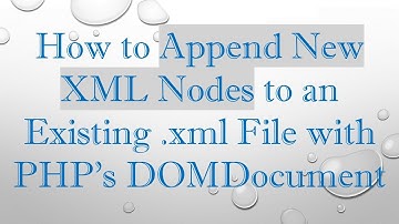 How to Append New XML Nodes to an Existing .xml File with PHP