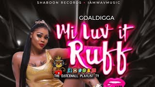 Goal Digga - Mi Luv It Ruff (Dancehall 2019)