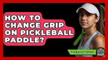 How To Change Grip On Pickleball Paddle? - The Racket Xpert