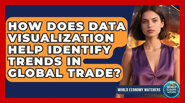 How Does Data Visualization Help Identify Trends in Global Trade? - World Economy Watchers