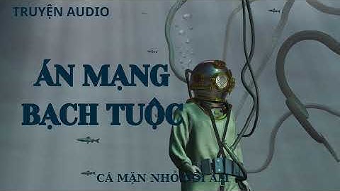 [AUDIO PHÁ ÁN ] || ÁN MẠNG BẠCH TUỘC || CÁ MẶN NHỎ CÕI ÂM