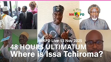 #MKPD  - Where is Issa Tchiroma after 48 Hours Ultimatum to Cameroon Government?