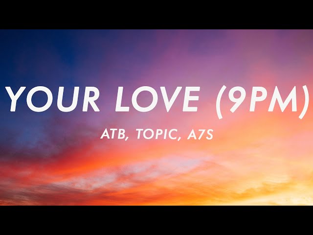 ATB x Topic x A7S - Your Love (9PM) (Lyrics) class=