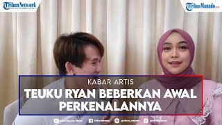 Teuku Ryan Beberkan Awal Perkenalannya dengan Ria Ricis, Tak Tahu Calon Istri YouTuber Terkenal