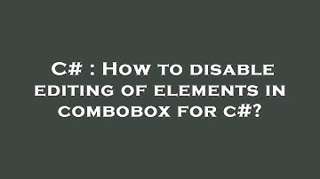 C# : How to disable editing of elements in combobox for c#?