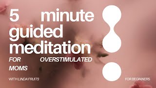 5 Minute Guided Meditation for Overstimulated Moms