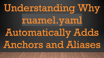 Understanding Why ruamel.yaml Automatically Adds Anchors and Aliases