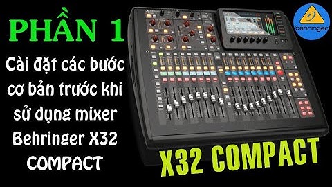 ( Phần 1 ) Cách Sử Dụng Mixer X32 COMPACT, Setup Các Bước Cơ Bản 19/03/2020