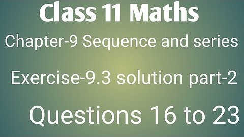 Class 11 maths chapter- 9 sequences and series: Exercise- 9.3 solution Part- 2 Question 16 to 23