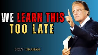 "We Learn This Too Late | Billy Graham"