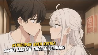 KEHIDUPAN ANEH KETIKA SEMUA MANTAN TINGGAL SERUMAH ‼️