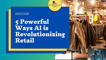Revolutionizing Retail - 5 powerful uses of AI