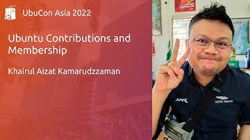 Ubuntu Contributions and Membership - Khairul Aizat Kamarudzzaman | UbuCon Asia 2022