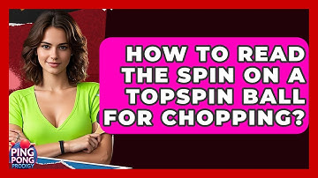 How To Read The Spin On A Topspin Ball For Chopping? - Ping Pong Prodigy