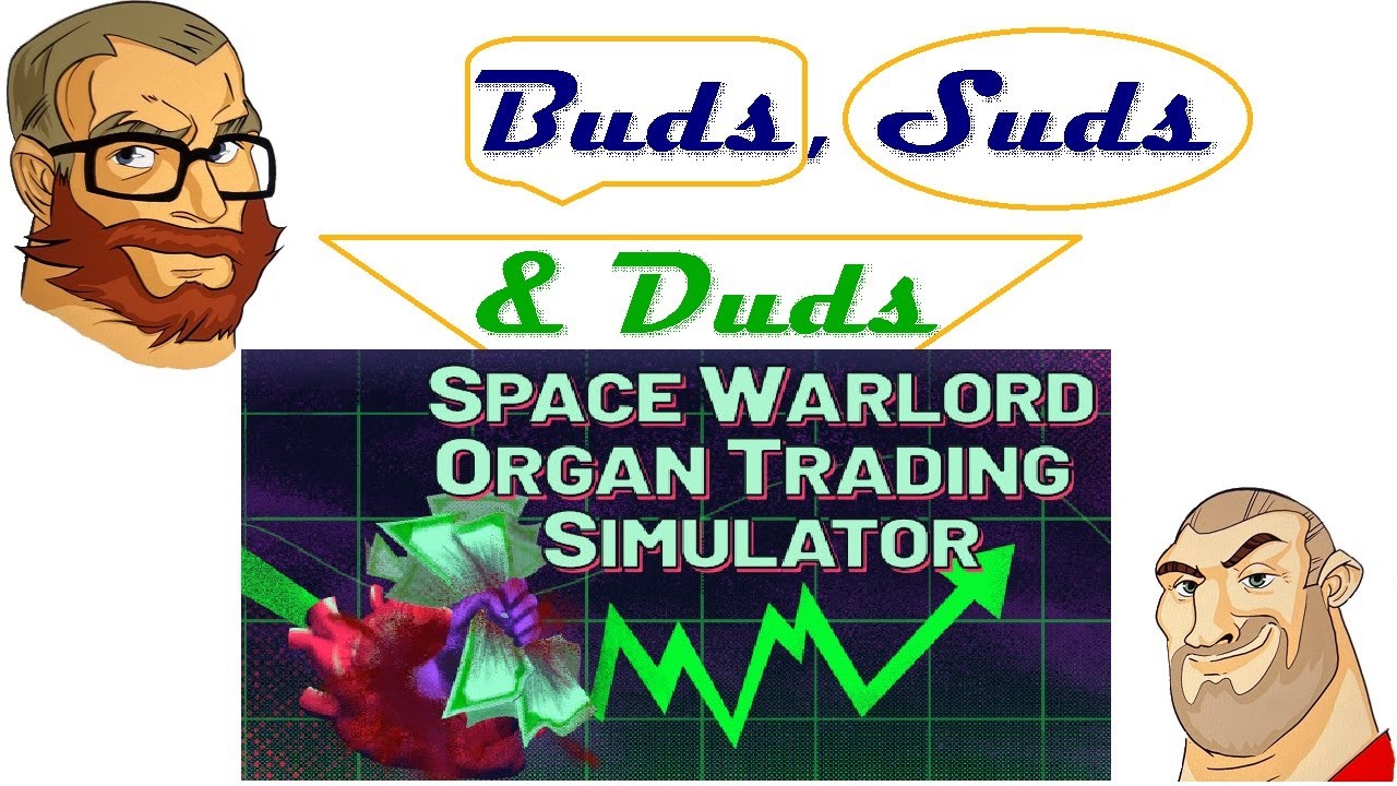 Organ Trading Simulator part 3 of 4 (Buds, Suds & Duds)