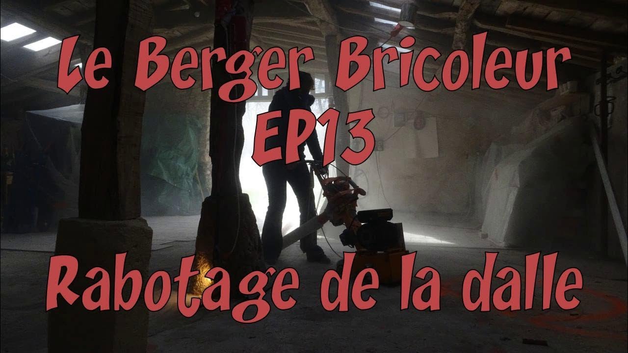 Le Berger Bricoleur Ep13 Rabotage De La Dalle Beton Youtube