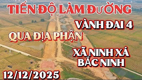 Hình ảnh video mới nhất tiến độ xây dựng đường vành đai 4 qua địa phận XÃ NINH XÁ -BẮC NINH