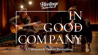 In Good Company with Art Menezes & Carmen Vandenberg | Heritage Guitars Custom Core H-150 & H-535