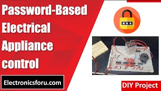 Password-Based Electrical Appliance Control (English) - DIY PROJECT - Electronics For You