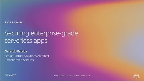 AWS re:Invent 2019: [REPEAT 1] Securing enterprise-grade serverless apps (SVS310-R1)