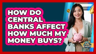 How Do Central Banks Affect How Much My Money Buys? - The Teen Economist
