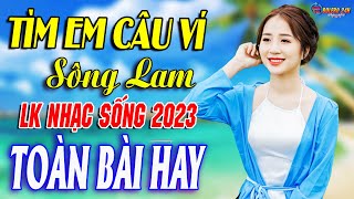 TÌM EM CÂU VÍ SÔNG LAM A PÁO➤Mở Loa Hết Cỡ Nhạc Sống Thôn Quê Thư Giãn-Dân ca xứ Nghệ TOÀN BÀI HAY