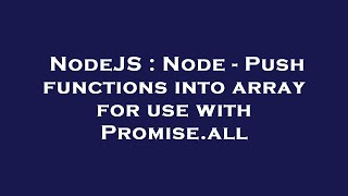 NodeJS : Node - Push functions into array for use with Promise.all