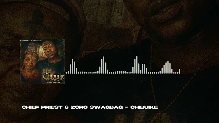 Chief Priest & Zoro Swagbag - Chibuike (Official Audio)