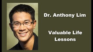 Dr. Anthony Lim  Valuable Life Lessons