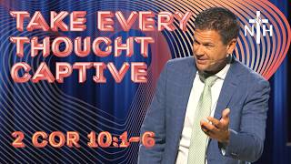 2 Corinthians 10:1-6 | "Take Every Thought Captive" – Full Sermon