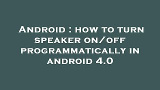 Android : how to turn speaker on/off programmatically in android 4.0