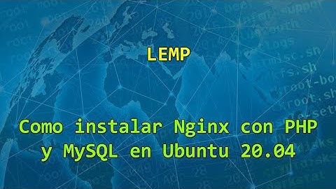 Como instalar Nginx con PHP y MySQL (LEMP) en Ubuntu 20.04 LTS