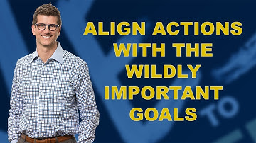 Align Actions With The Wildly Important Goals