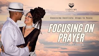 Resolving Conflict: Steps to Peace (James 1:19) Part 8: FOCUSING ON PRAYER