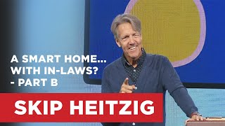 A Smart Home…with In-Laws? - Part B | Skip Heitzig