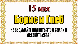 15 МАЯ народный праздник ДЕНЬ БОРИСА и ГЛЕБА. Что нельзя делать? Народные традиции и приметы.