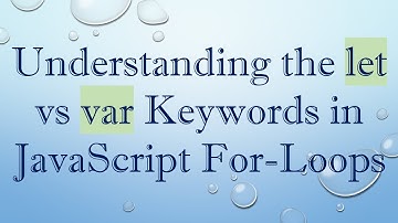 Understanding the let vs var Keywords in JavaScript For-Loops